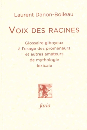 Voix des racines : glossaire giboyeux à l'usage des promeneurs et autres amateurs de mythologie lexicale - Laurent Danon-Boileau