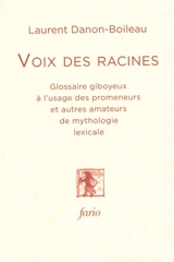 Voix des racines : glossaire giboyeux à l'usage des promeneurs et autres amateurs de mythologie lexicale - Laurent Danon-Boileau