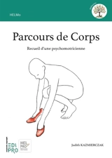 Parcours de corps : recueil d'une psychomotricienne - Judith Kazmierczak