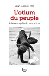 L'otium du peuple : à la reconquête du temps libre - Jean-Miguel Pire