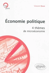Economie politique : 4 thèmes de microéconomie - Vincent Roux
