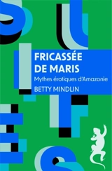 Fricassée de maris : mythes érotiques d'Amazonie - Betty Mindlin