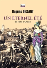 Un éternel été : de Paris à Grasse - Hugues Dexant