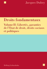 Droits fondamentaux. Vol. 2. Libertés, garanties de l'Etat de droit, droits sociaux et politiques - Jacques Dubey