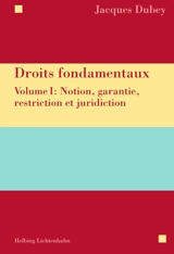 Droits fondamentaux. Vol. 1. Notion, garantie, restriction et juridiction - Jacques Dubey