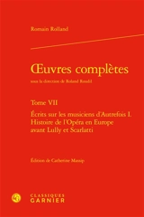 Oeuvres complètes. Vol. 7. Ecrits sur les musiciens d'autrefois I. : histoire de l'opéra en Europe avant Lully et Scarlatti - Romain Rolland