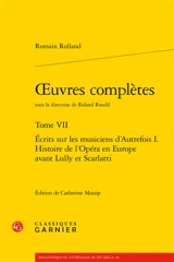 Oeuvres complètes. Vol. 7. Ecrits sur les musiciens d'autrefois I. : histoire de l'opéra en Europe avant Lully et Scarlatti - Romain Rolland