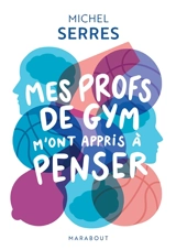 Mes profs de gym m'ont appris à penser - Michel Serres