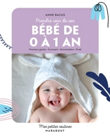 Prendre soin de son bébé de 0 à 1 an : premiers gestes, sommeil, alimentation, éveil - Anne Bacus
