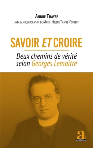 Savoir et croire : deux chemins de vérité selon Georges Lemaître - André Thayse