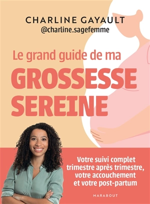 Le grand guide de ma grossesse sereine : votre suivi complet trimestre après trimestre, votre accouchement et votre post-partum - Charline Sage-femme