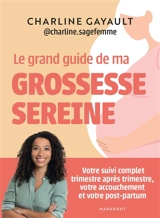 Le grand guide de ma grossesse sereine : votre suivi complet trimestre après trimestre, votre accouchement et votre post-partum - Charline Sage-femme