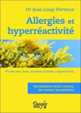 Allergies et hyperréactivité : rhume des foins, eczéma, asthme, conjonctivite... ça se soigne : tous les traitements et la prévention, reconnaître leurs causes, les traiter, les prévenir - Jean-Loup Dervaux