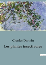 Les plantes insectivores : Etude des mécanismes de capture et de digestion des plantes insectivores - Darwin, Charles
