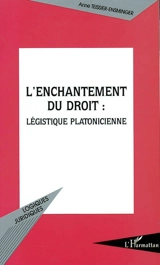 L'enchantement du droit : légistique platonicienne - Anne Teissier-Ensminger