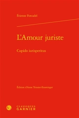 L'amour juriste. Cupido iurisperitus - Etienne Forcadel