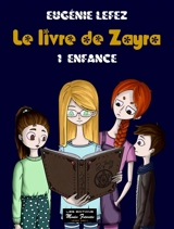 Le livre de Zayra. Vol. 1. Enfance - Eugénie Lefez