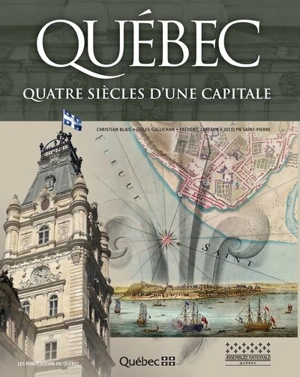 Québec : quatre siècles d'une capitale - Blais, Christian