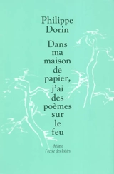 Dans ma maison de papier, j'ai des poèmes sur le feu - Philippe Dorin