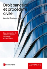 Droit bancaire et procédure civile : les clarifications utiles