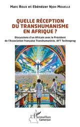 Quelle réception du transhumanisme en Afrique ? : discussions d'un Africain avec le président de l'Association française transhumaniste, AFT Technoprog - Marc Roux