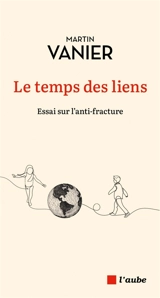 Le temps des liens : essai sur l'anti-fracture - Martin Vanier