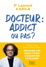 Docteur : addict ou pas ? : alcool, sucre, sport, écrans, sexe... Déjouer les addictions, conserver le plaisir - Laurent Karila