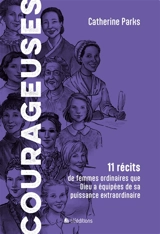 Courageuses : 11 récits de femmes ordinaires que Dieu a équipées de sa puissance extraordinaire - Catherine Parks