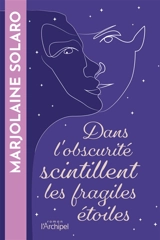 Dans l'obscurité scintillent les fragiles étoiles - Marjolaine Solaro