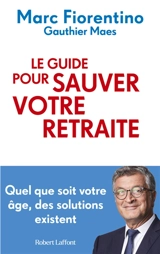 Le guide pour sauver votre retraite : quel que soit votre âge, des solutions existent - Marc Fiorentino