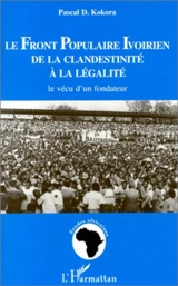 Le Front populaire ivoirien, de la clandestinité à la légalité : le vécu d'un fondateur - Pascal D. Kokora