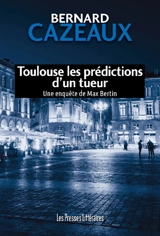 Toulouse, les prédictions d'un tueur : une enquête de Max Bertin - Bernard Cazeaux