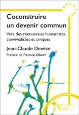 Coconstruire un devenir commun : vers des renouveaux humanistes, convivialistes et civiques - Jean-Claude Devèze
