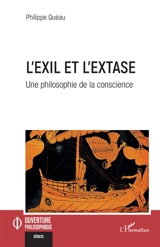L'exil et l'extase : une philosophie de la conscience - Philippe Quéau