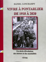 Vivre à Pontarlier de 1918 à 2020 : un siècle d'évolution des moeurs et des mentalités - Daniel Lonchampt