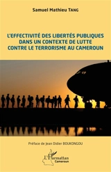 L'effectivité des libertés publiques dans un contexte de lutte contre le terrorisme au Cameroun - Samuel Mathieu Tang