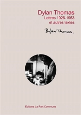 Lettres 1926-1953 : et autres textes - Dylan Thomas