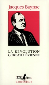 La Révolution gorbatchévienne : essai d'analyse historique et politique - Jacques Baynac