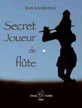 Secret joueur de flûte : récit dialogué : variation libre sur une légende ancienne - Jean Laurendeau