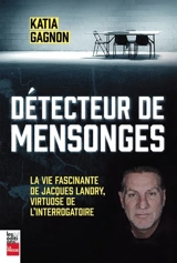 Détecteur de mensonges : la vie fascinante de Jacques Landry, virtuose de l'interrogatoire - Gagnon, Katia