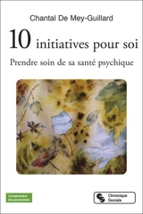 10 initiatives pour soi : prendre soin de sa santé psychique - Chantal de Mey-Guillard