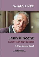 Jean Vincent : la passion du football - Daniel Ollivier