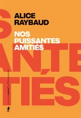 Nos puissantes amitiés : des liens politiques, des lieux de résistance - Alice Raybaud