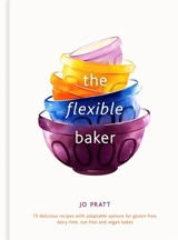 The Flexible Baker : 75 delicious recipes with adaptable options - Jo Pratt
