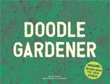Doodle Gardener Imagine, Design and Draw the Ideal Garden - text by Kendra Wilson