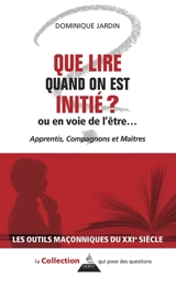 Que lire quand on est initié ? Ou en voie de l'être... : apprentis, compagnons et maîtres - Dominique Jardin