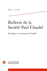 Bulletin de la Société Paul Claudel, n° 241. Enseigner et transmettre Claudel