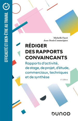 Rédiger des rapports convaincants : rapports d'activité, de stage, de projet, d'étude, commerciaux, techniques et de synthèse - Michelle Fayet