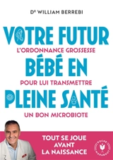Votre futur bébé en pleine santé : l'ordonnance grossesse pour lui transmettre un bon microbiote - William Berrebi