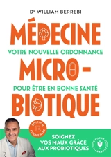 Médecine microbiotique : votre nouvelle ordonnance pour être en bonne santé - William Berrebi